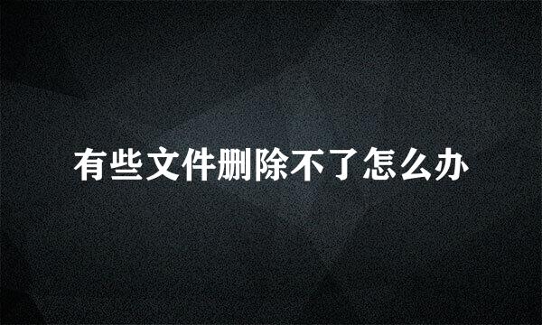 有些文件删除不了怎么办