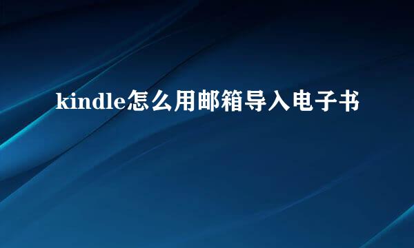 kindle怎么用邮箱导入电子书