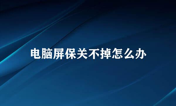 电脑屏保关不掉怎么办