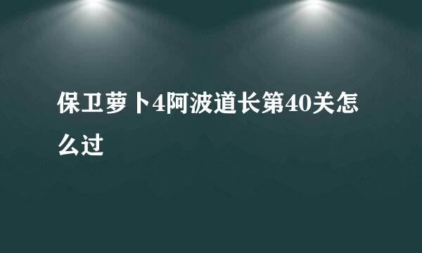 保卫萝卜4阿波道长第40关怎么过