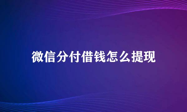 微信分付借钱怎么提现