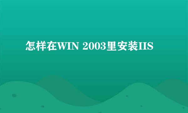 怎样在WIN 2003里安装IIS