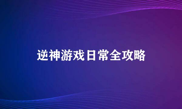 逆神游戏日常全攻略