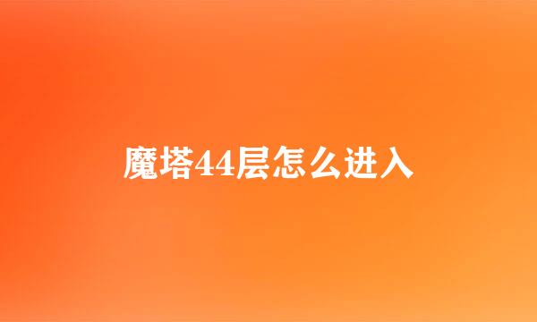 魔塔44层怎么进入
