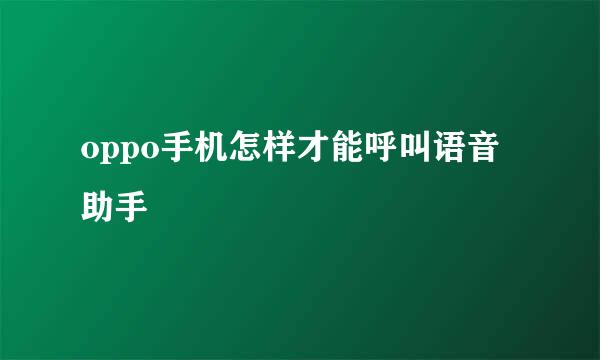 oppo手机怎样才能呼叫语音助手