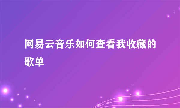 网易云音乐如何查看我收藏的歌单
