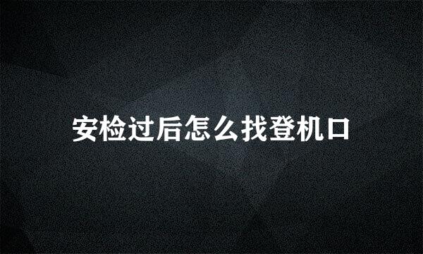 安检过后怎么找登机口