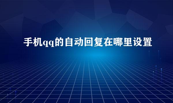 手机qq的自动回复在哪里设置