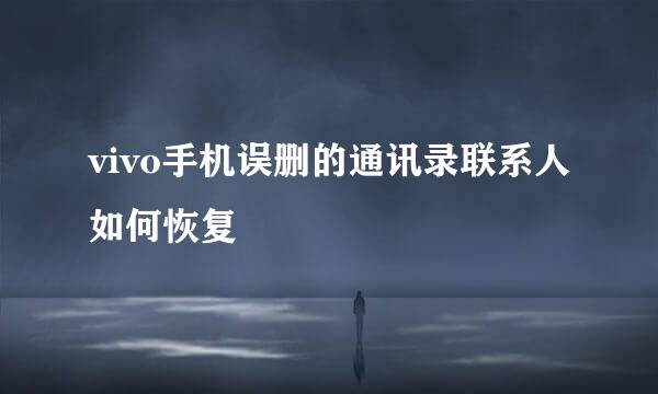 vivo手机误删的通讯录联系人如何恢复