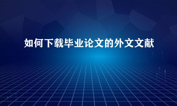 如何下载毕业论文的外文文献
