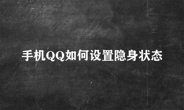手机QQ如何设置隐身状态
