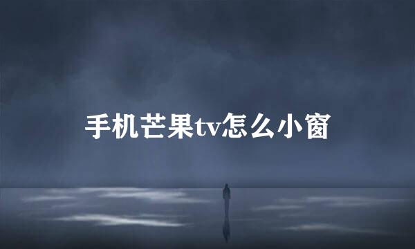 手机芒果tv怎么小窗