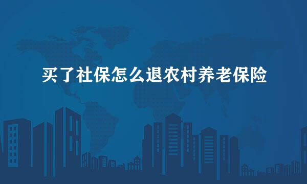 买了社保怎么退农村养老保险