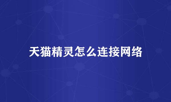 天猫精灵怎么连接网络