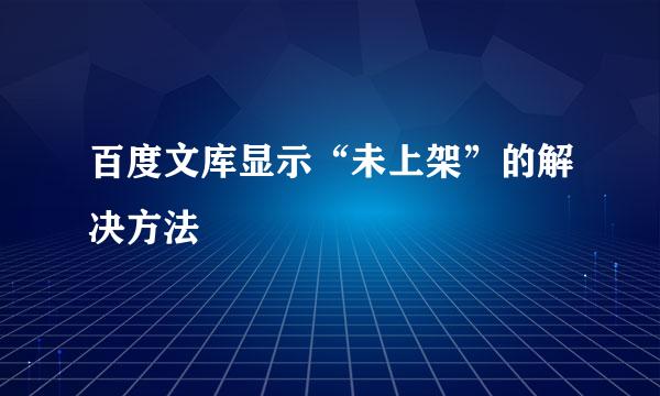 百度文库显示“未上架”的解决方法