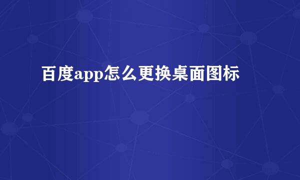 百度app怎么更换桌面图标