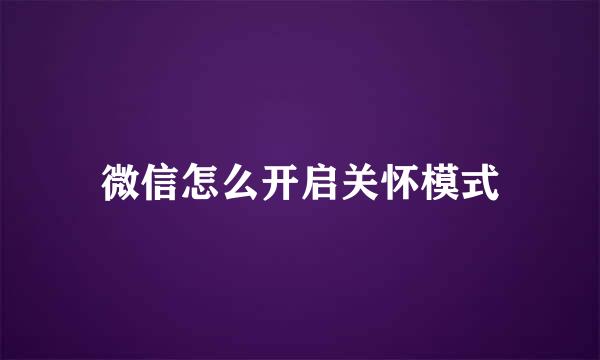 微信怎么开启关怀模式
