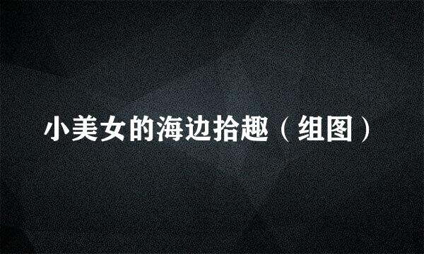 小美女的海边拾趣（组图）