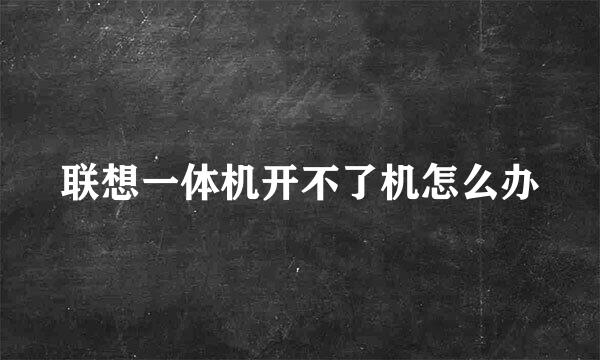 联想一体机开不了机怎么办