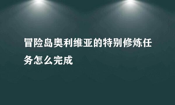 冒险岛奥利维亚的特别修炼任务怎么完成