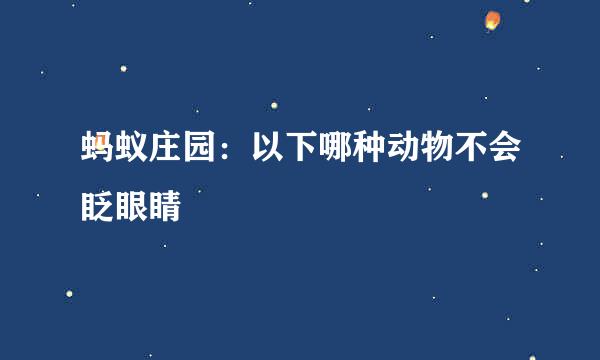 蚂蚁庄园：以下哪种动物不会眨眼睛