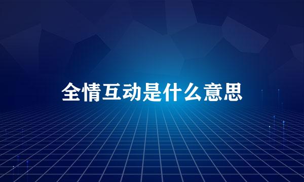 全情互动是什么意思