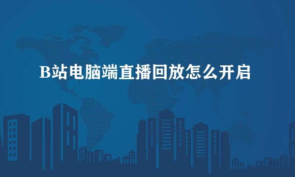 B站电脑端直播回放怎么开启