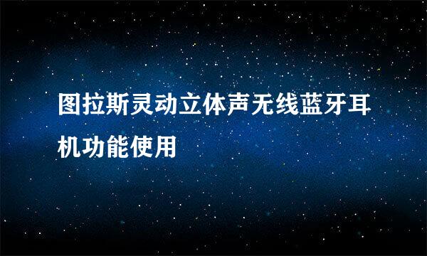 图拉斯灵动立体声无线蓝牙耳机功能使用