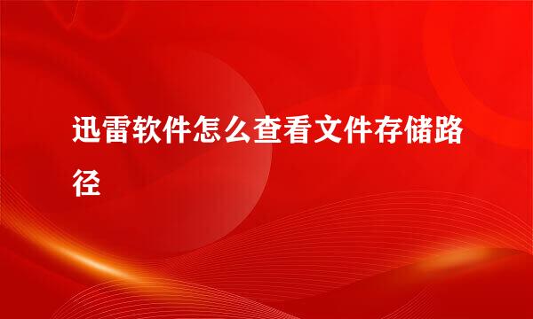 迅雷软件怎么查看文件存储路径