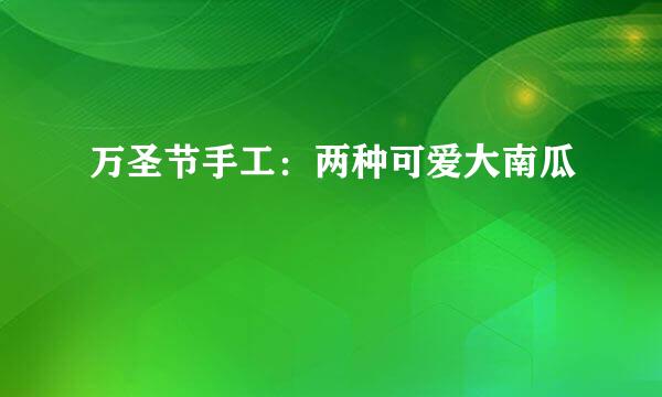 万圣节手工：两种可爱大南瓜