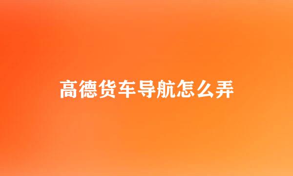 高德货车导航怎么弄