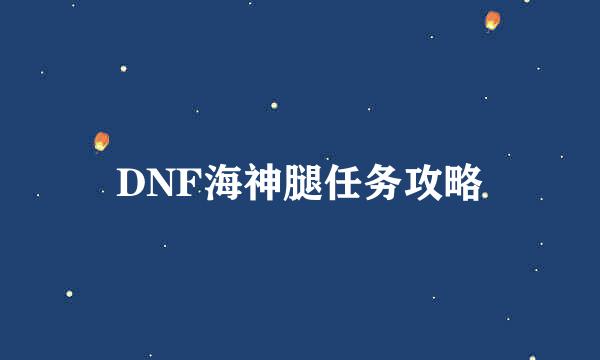 DNF海神腿任务攻略