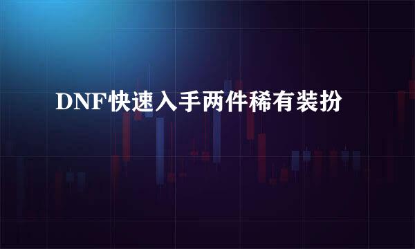 DNF快速入手两件稀有装扮