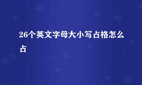 26个英文字母大小写占格怎么占