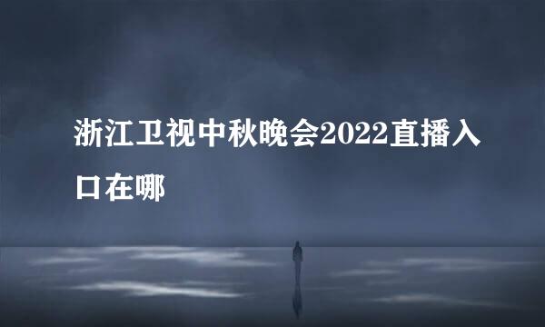 浙江卫视中秋晚会2022直播入口在哪