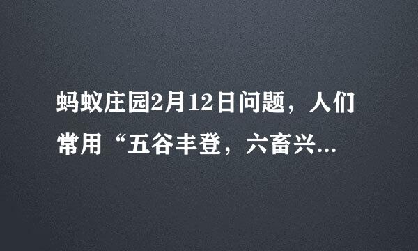 蚂蚁庄园2月12日问题，人们常用“五谷丰登，六畜兴旺”，猜猜哪个属于“六畜”