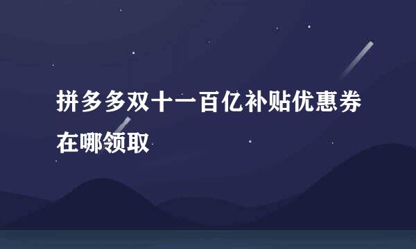 拼多多双十一百亿补贴优惠券在哪领取