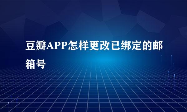 豆瓣APP怎样更改已绑定的邮箱号
