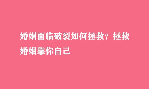 婚姻面临破裂如何拯救？拯救婚姻靠你自己