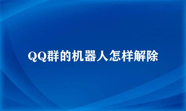QQ群的机器人怎样解除