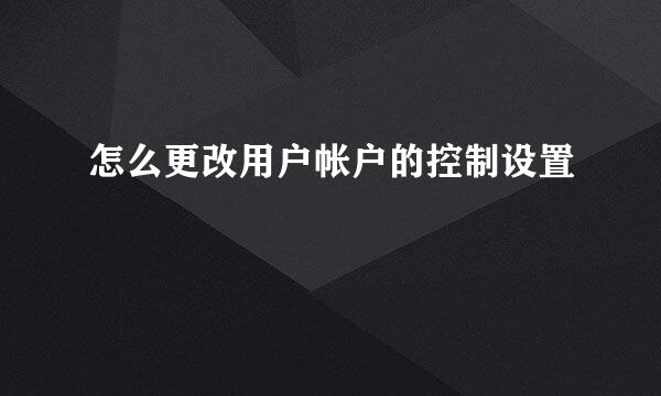 怎么更改用户帐户的控制设置