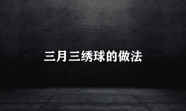 三月三绣球的做法