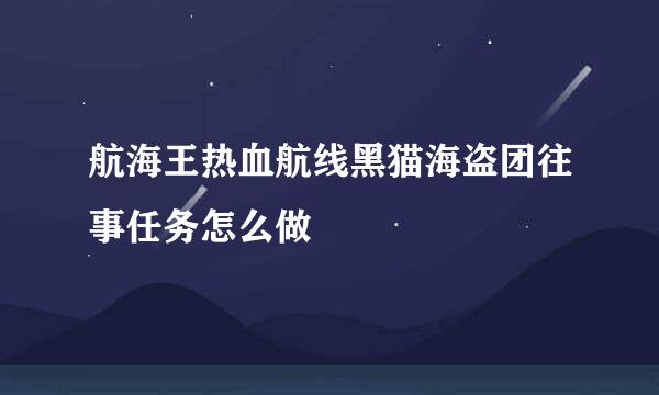 航海王热血航线黑猫海盗团往事任务怎么做