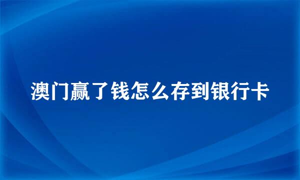 澳门赢了钱怎么存到银行卡
