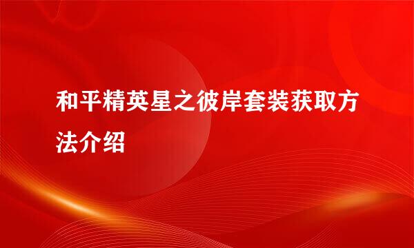 和平精英星之彼岸套装获取方法介绍