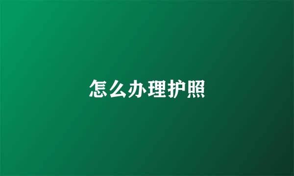 怎么办理护照