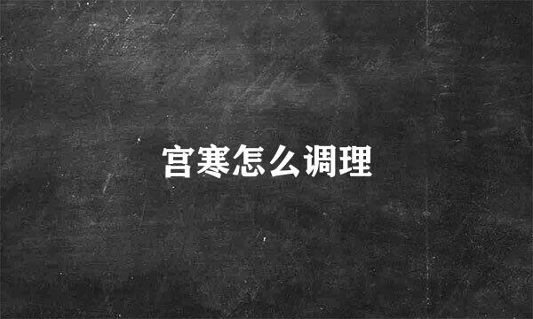 宫寒怎么调理