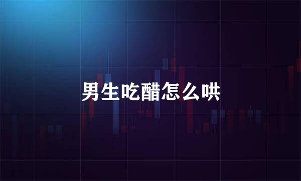 男生吃醋怎么哄