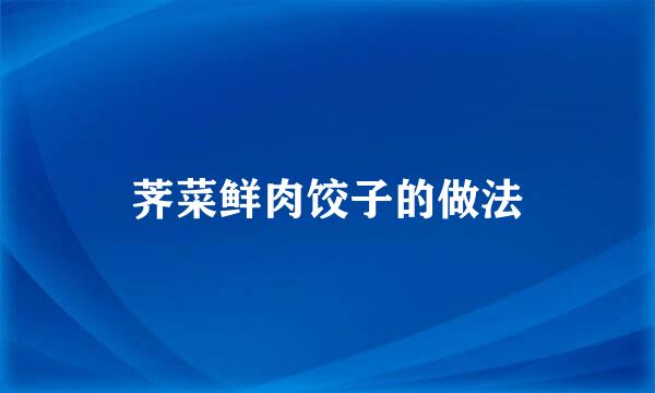 荠菜鲜肉饺子的做法