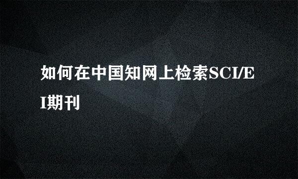 如何在中国知网上检索SCI/EI期刊